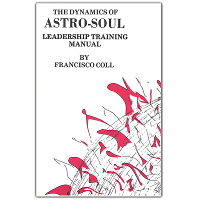 The Dynamics of Astro-Soul Leadership Training Manual The Dynamics of Astro-Soul Leadership Training Manual